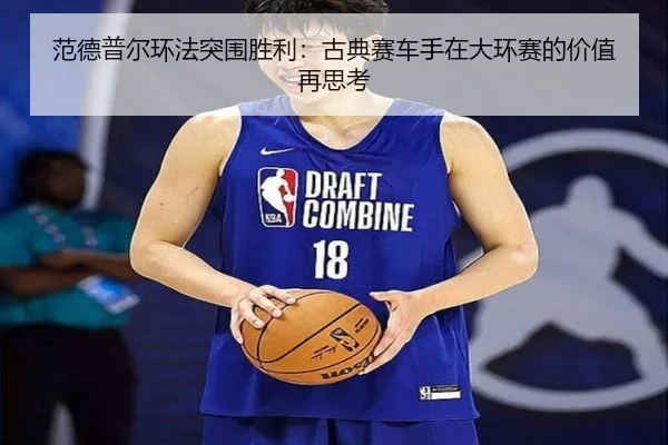fan-de-pu-er-huan-fa-tu-wei-sheng-li-gu-dian-sai-che-shou-zai-da-huan-sai-de-jia-zhi-zai-si-kao-3-783.jpg